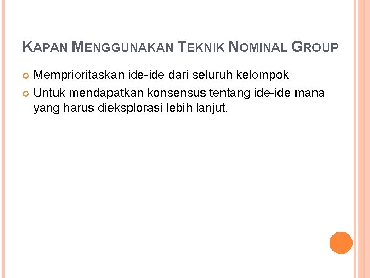 KAPAN MENGGUNAKAN TEKNIK NOMINAL GROUP Memprioritaskan ide-ide dari seluruh kelompok Untuk mendapatkan konsensus tentang