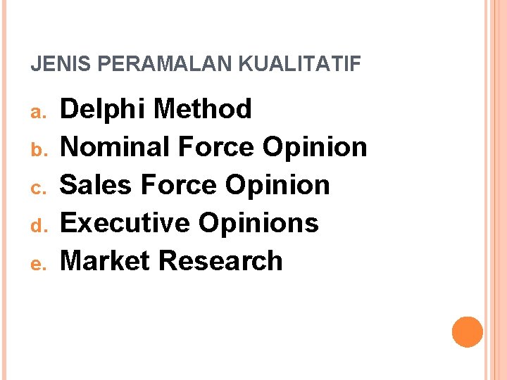 JENIS PERAMALAN KUALITATIF a. b. c. d. e. Delphi Method Nominal Force Opinion Sales
