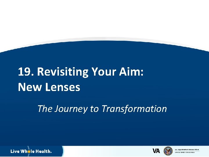 19. Revisiting Your Aim: New Lenses The Journey to Transformation 1 