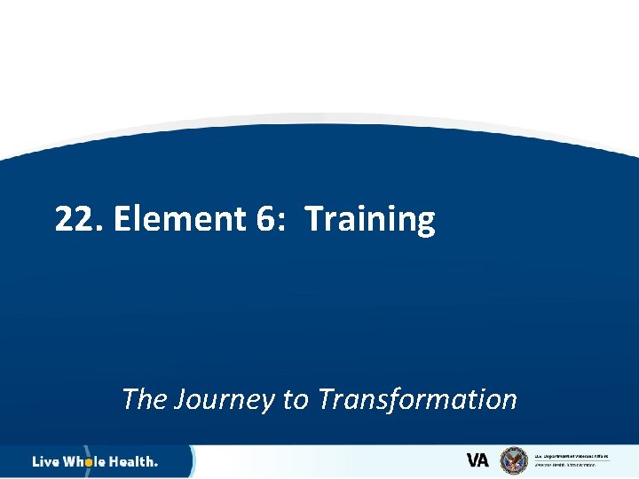 22. Element 6: Training The Journey to Transformation 19 