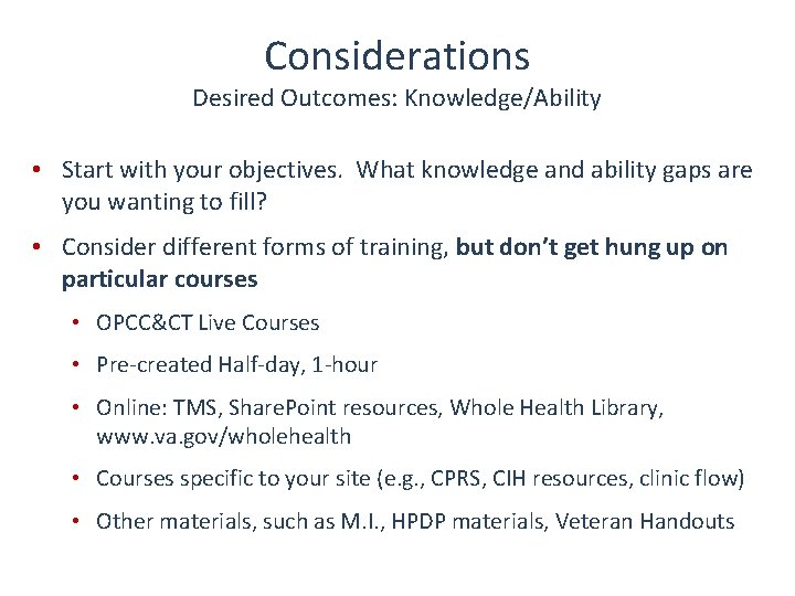 Considerations Desired Outcomes: Knowledge/Ability • Start with your objectives. What knowledge and ability gaps