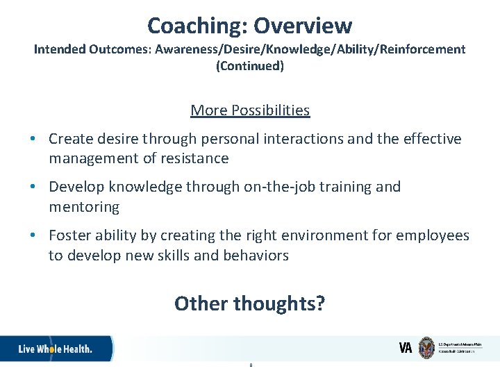 Coaching: Overview Intended Outcomes: Awareness/Desire/Knowledge/Ability/Reinforcement (Continued) More Possibilities • Create desire through personal interactions