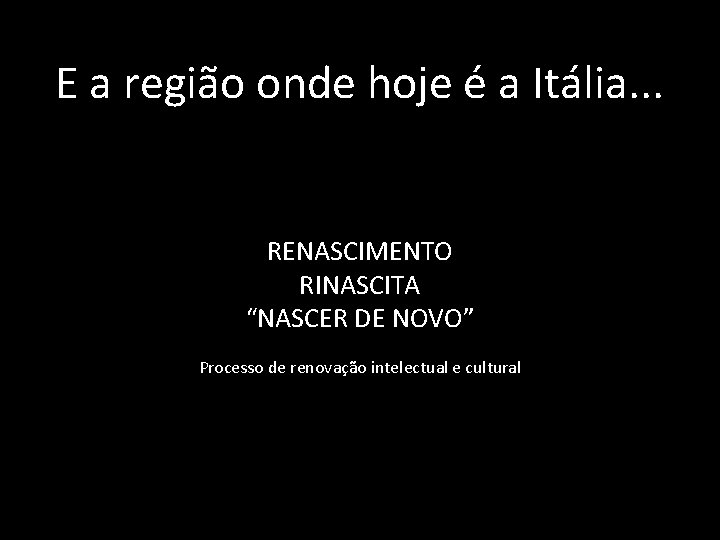 E a região onde hoje é a Itália. . . RENASCIMENTO RINASCITA “NASCER DE E a região onde hoje é a Itália. . . RENASCIMENTO RINASCITA “NASCER DE