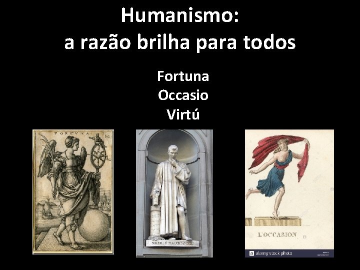 Humanismo: a razão brilha para todos Fortuna Occasio Virtú Humanismo: a razão brilha para todos Fortuna Occasio Virtú