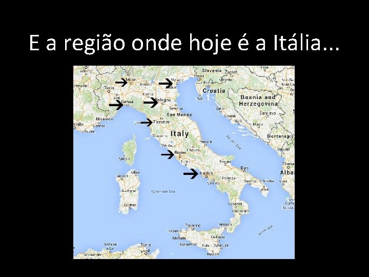 E a região onde hoje é a Itália. . . E a região onde hoje é a Itália. . .