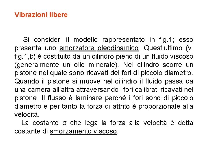 Vibrazioni libere Si consideri il modello rappresentato in fig. 1; esso presenta uno smorzatore