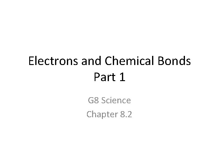 Electrons and Chemical Bonds Part 1 G 8 Science Chapter 8. 2 