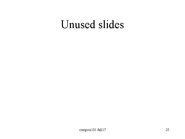 Unused slides compsci 101 fall 17 25 