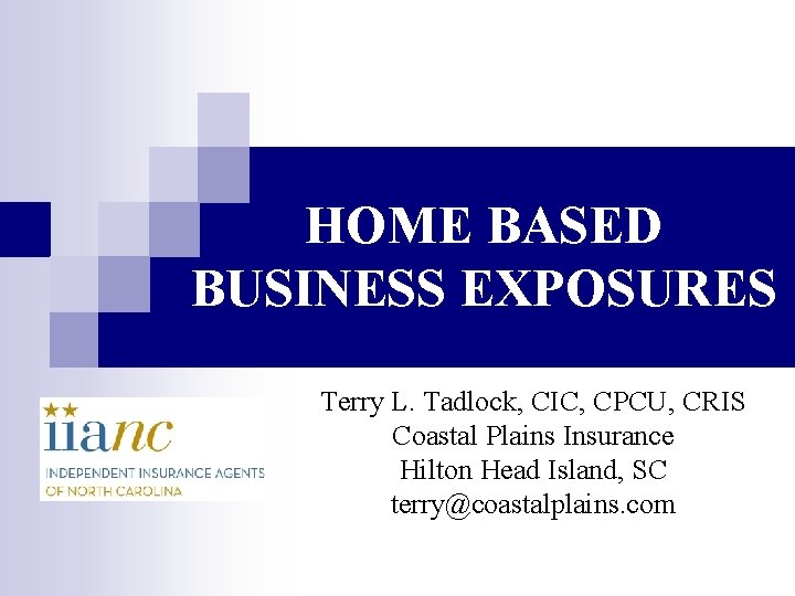 HOME BASED BUSINESS EXPOSURES Terry L. Tadlock, CIC, CPCU, CRIS Coastal Plains Insurance Hilton