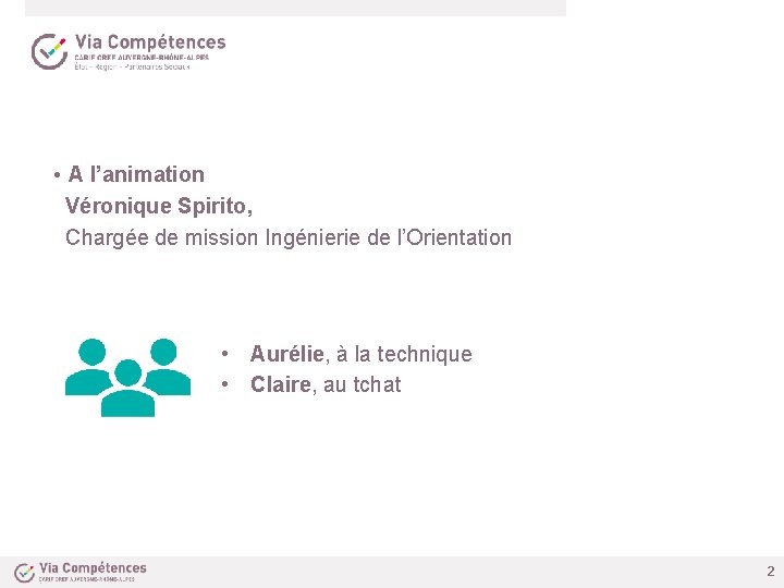  • A l’animation Véronique Spirito, Chargée de mission Ingénierie de l’Orientation • Aurélie,