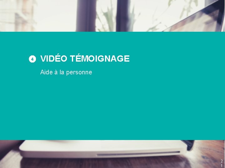 4 VIDÉO TÉMOIGNAGE Aide à la personne 2 1 