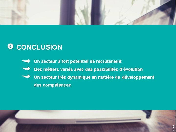 5 CONCLUSION Un secteur à fort potentiel de recrutement Des métiers variés avec des
