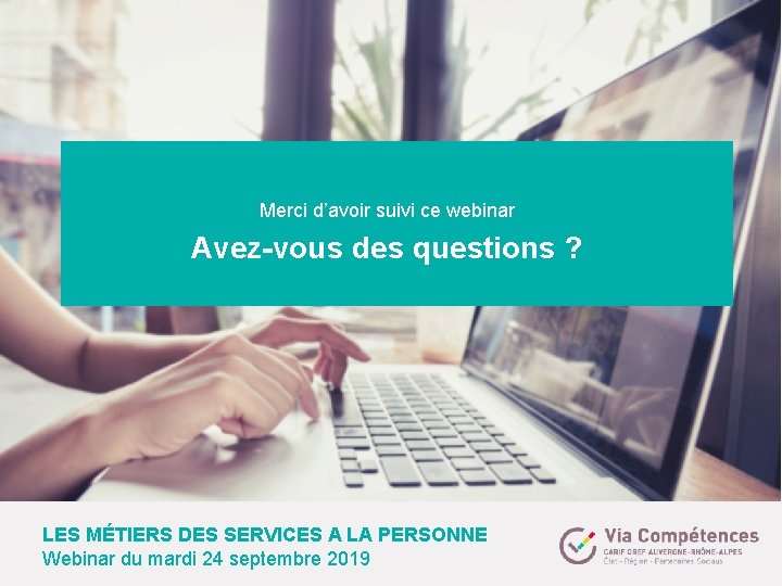 Merci d’avoir suivi ce webinar Avez-vous des questions ? LES MÉTIERS DES SERVICES A