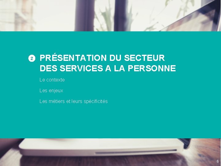 2 PRÉSENTATION DU SECTEUR DES SERVICES A LA PERSONNE Le contexte Les enjeux Les