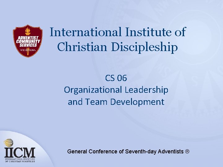 International Institute of Christian Discipleship CS 06 Organizational Leadership and Team Development General Conference