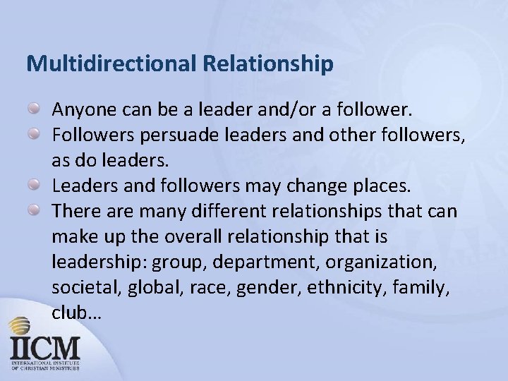 Multidirectional Relationship Anyone can be a leader and/or a follower. Followers persuade leaders and