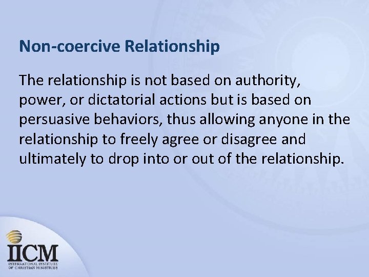 Non-coercive Relationship The relationship is not based on authority, power, or dictatorial actions but