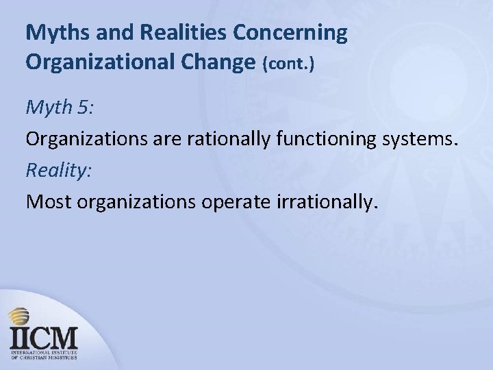 Myths and Realities Concerning Organizational Change (cont. ) Myth 5: Organizations are rationally functioning