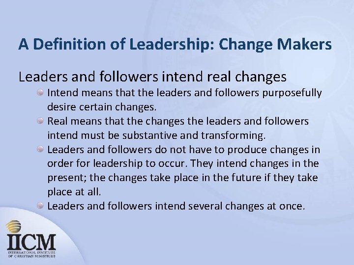 A Definition of Leadership: Change Makers Leaders and followers intend real changes Intend means