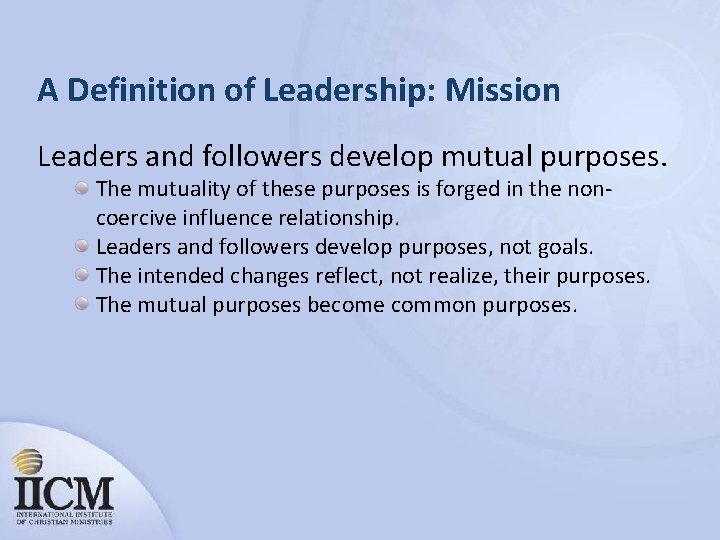 A Definition of Leadership: Mission Leaders and followers develop mutual purposes. The mutuality of