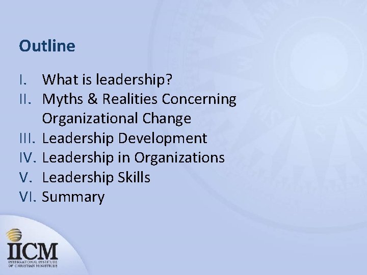 Outline I. What is leadership? II. Myths & Realities Concerning Organizational Change III. Leadership