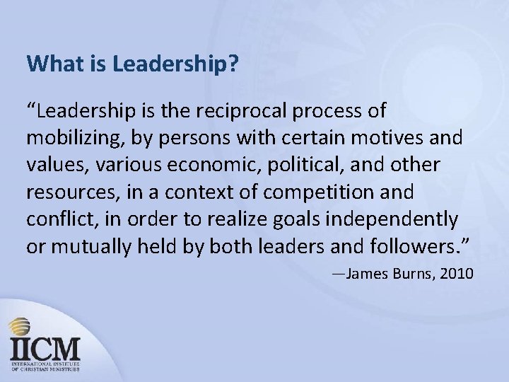 What is Leadership? “Leadership is the reciprocal process of mobilizing, by persons with certain