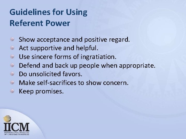 Guidelines for Using Referent Power Show acceptance and positive regard. Act supportive and helpful.