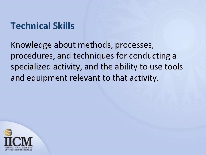 Technical Skills Knowledge about methods, processes, procedures, and techniques for conducting a specialized activity,