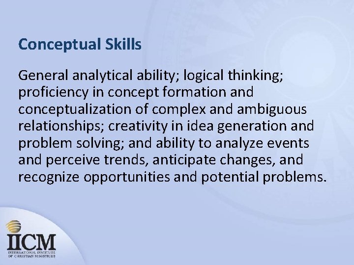 Conceptual Skills General analytical ability; logical thinking; proficiency in concept formation and conceptualization of