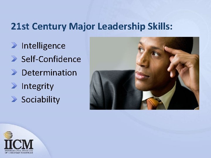 21 st Century Major Leadership Skills: Intelligence Self-Confidence Determination Integrity Sociability 