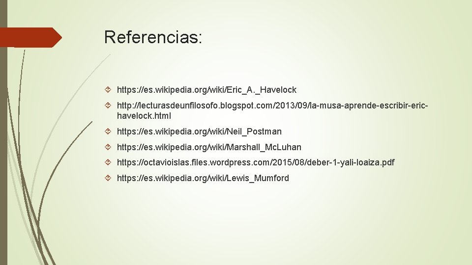 Referencias: https: //es. wikipedia. org/wiki/Eric_A. _Havelock http: //lecturasdeunfilosofo. blogspot. com/2013/09/la-musa-aprende-escribir-erichavelock. html https: //es. wikipedia.