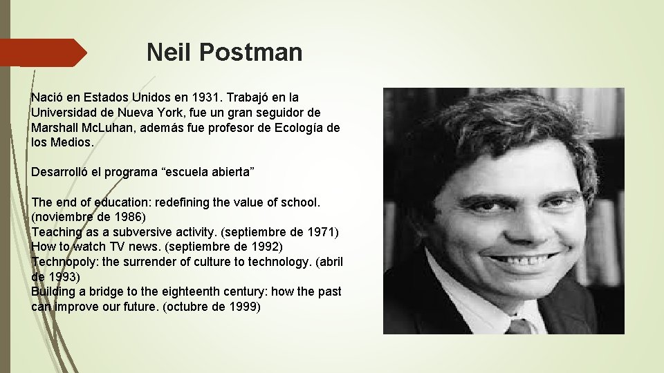 Neil Postman Nació en Estados Unidos en 1931. Trabajó en la Universidad de Nueva