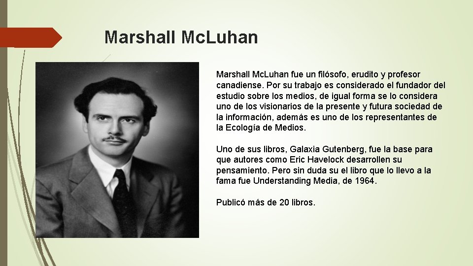 Marshall Mc. Luhan fue un filósofo, erudito y profesor canadiense. Por su trabajo es