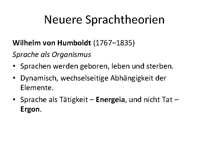 Neuere Sprachtheorien Wilhelm von Humboldt (1767– 1835) Sprache als Organismus • Sprachen werden geboren,