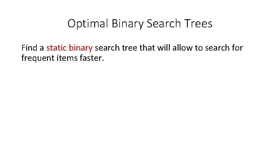 Optimal Binary Search Trees Find a static binary search tree that will allow to