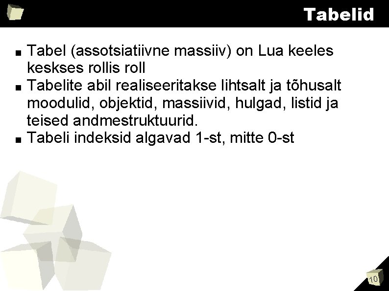 Tabelid ■ ■ ■ Tabel (assotsiatiivne massiiv) on Lua keeles keskses rollis roll Tabelite