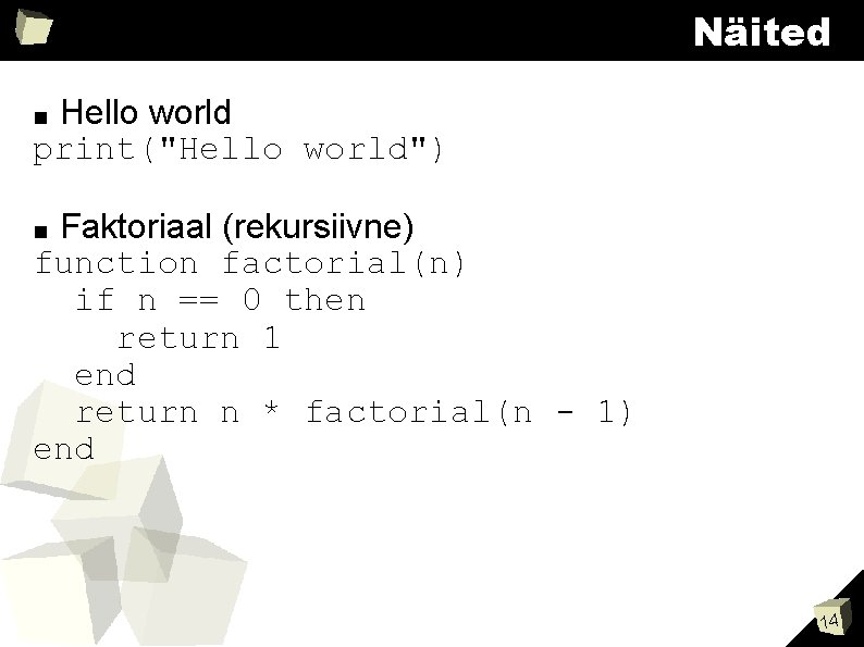 Näited Hello world print("Hello world") ■ Faktoriaal (rekursiivne) function factorial(n) if n == 0