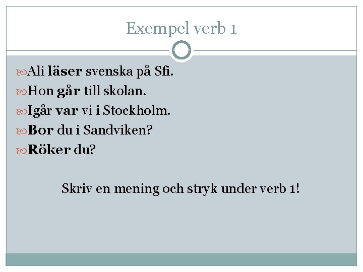 Exempel verb 1 Ali läser svenska på Sfi. Hon går till skolan. Igår var