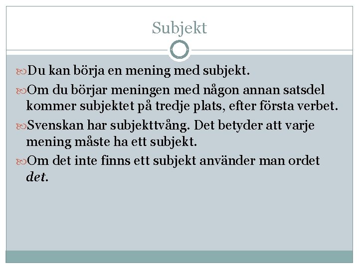 Subjekt Du kan börja en mening med subjekt. Om du börjar meningen med någon