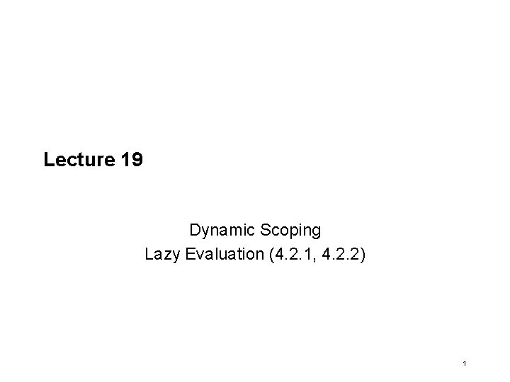 Lecture 19 Dynamic Scoping Lazy Evaluation (4. 2. 1, 4. 2. 2) 1 