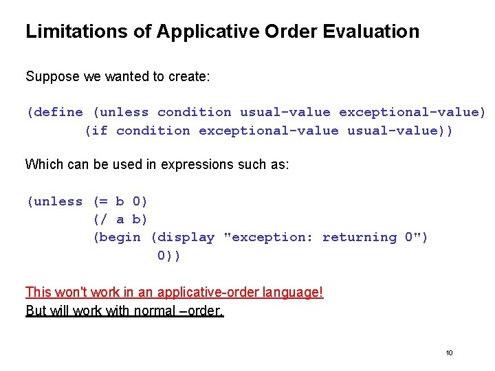 Limitations of Applicative Order Evaluation Suppose we wanted to create: (define (unless condition usual-value