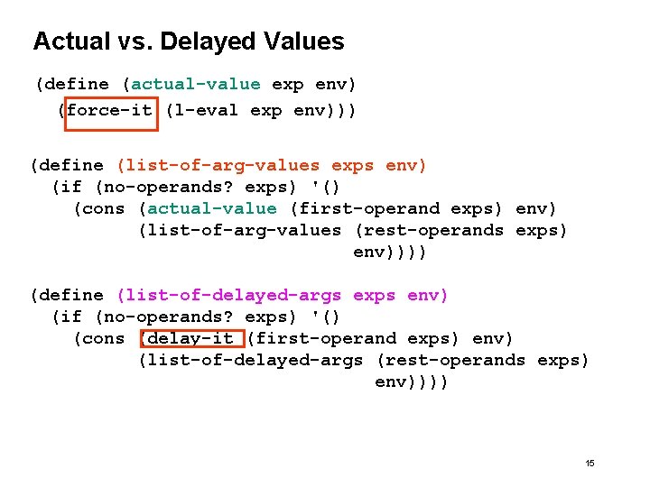 Actual vs. Delayed Values (define (actual-value exp env) (force-it (l-eval exp env))) (define (list-of-arg-values