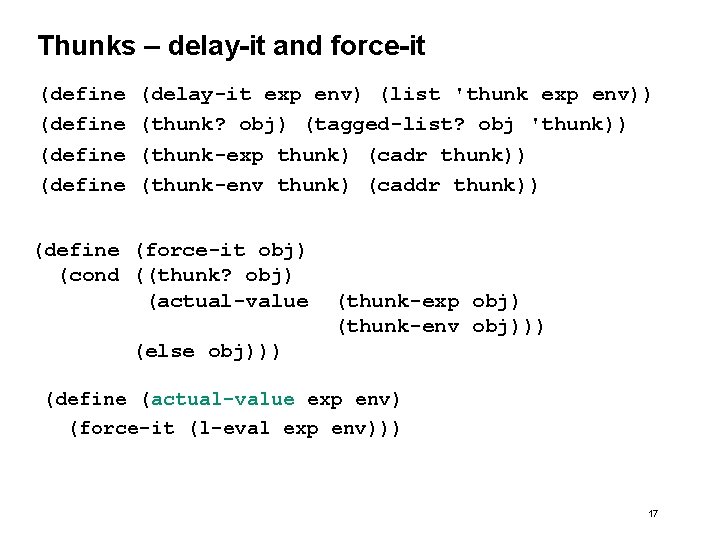 Thunks – delay-it and force-it (define (delay-it exp env) (list 'thunk exp env)) (thunk?