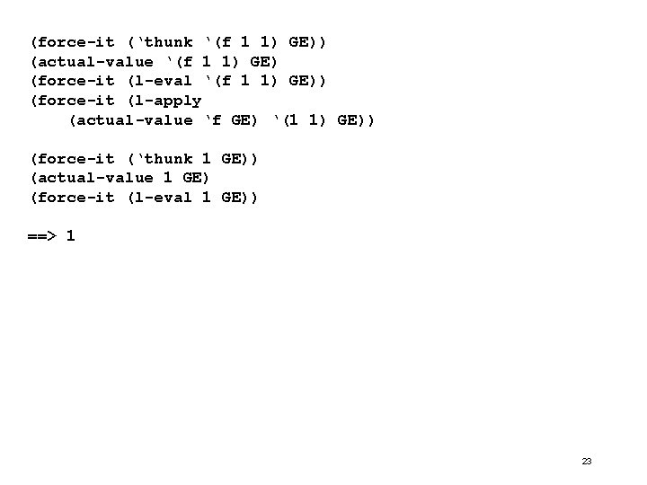 (force-it (‘thunk ‘(f 1 1) GE)) (actual-value ‘(f 1 1) GE) (force-it (l-eval ‘(f