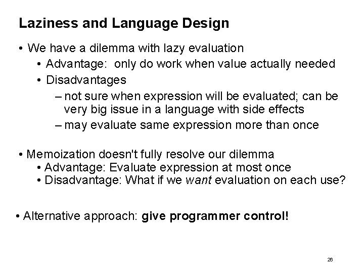 Laziness and Language Design • We have a dilemma with lazy evaluation • Advantage: