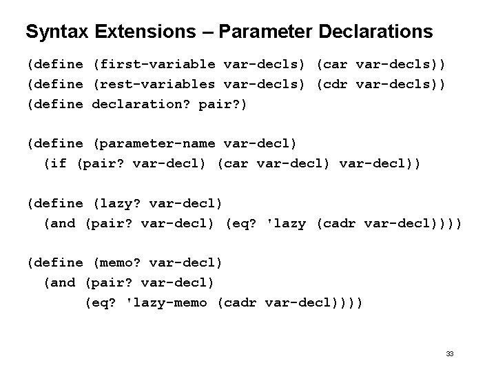 Syntax Extensions – Parameter Declarations (define (first-variable var-decls) (car var-decls)) (define (rest-variables var-decls) (cdr