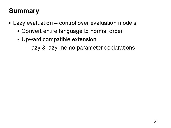 Summary • Lazy evaluation – control over evaluation models • Convert entire language to
