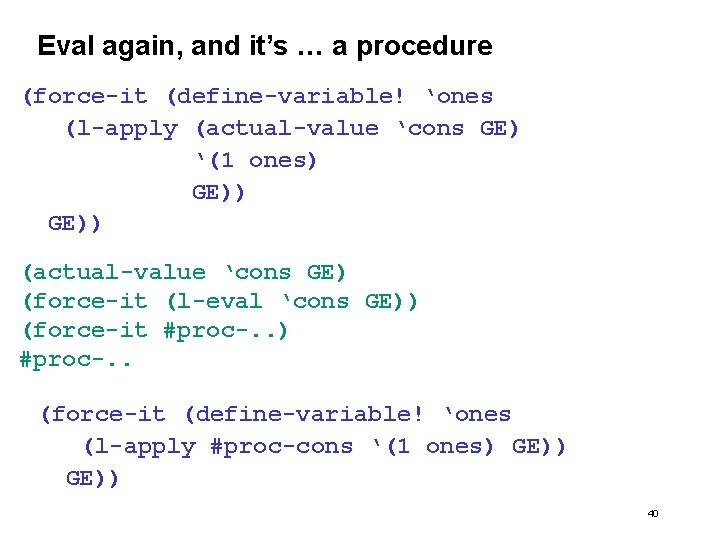 Eval again, and it’s … a procedure (force-it (define-variable! ‘ones (l-apply (actual-value ‘cons GE)