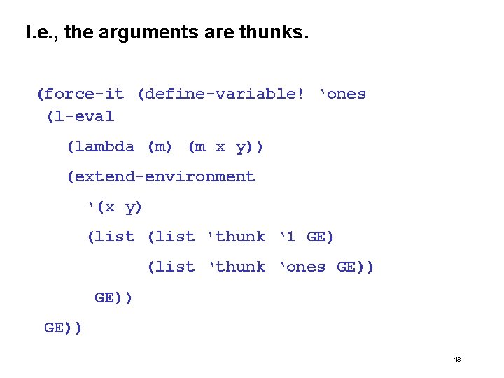 I. e. , the arguments are thunks. (force-it (define-variable! ‘ones (l-eval (lambda (m) (m