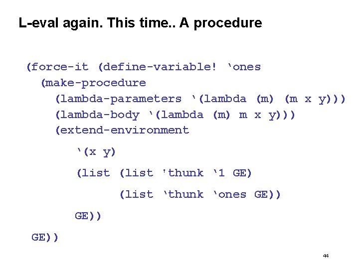 L-eval again. This time. . A procedure (force-it (define-variable! ‘ones (make-procedure (lambda-parameters ‘(lambda (m)